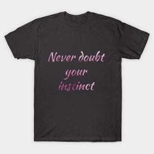 Never doub your instinct T-Shirt